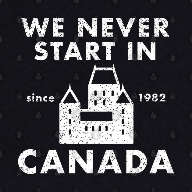 We Never Start in Canada by PopCultureShirts